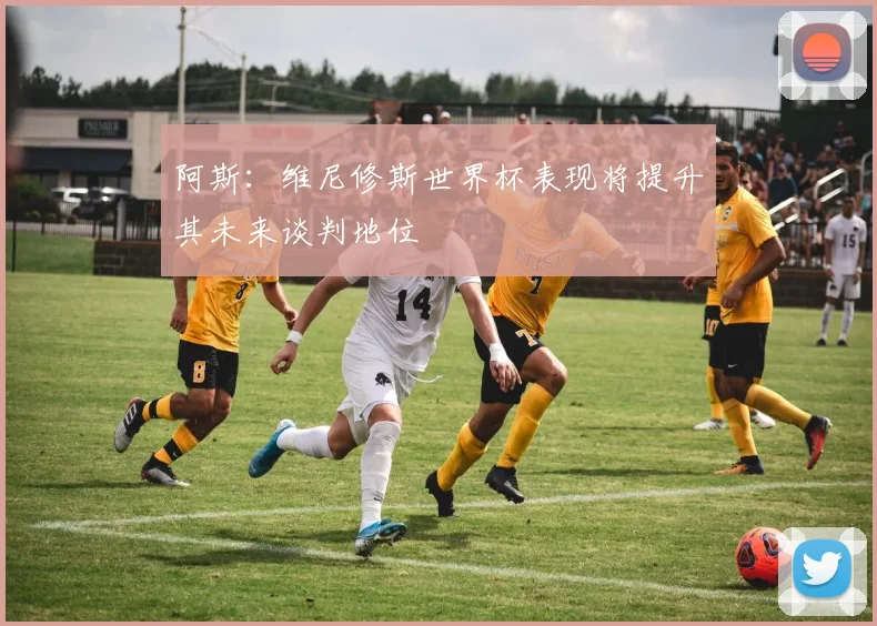 阿斯：维尼修斯世界杯表现将提升其未来谈判地位